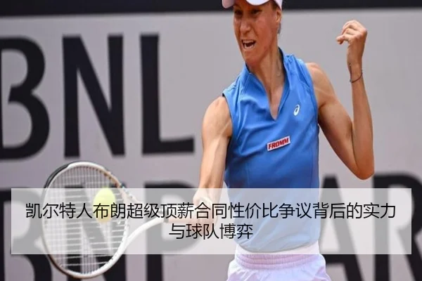 凯尔特人布朗超级顶薪合同性价比争议背后的实力与球队博弈