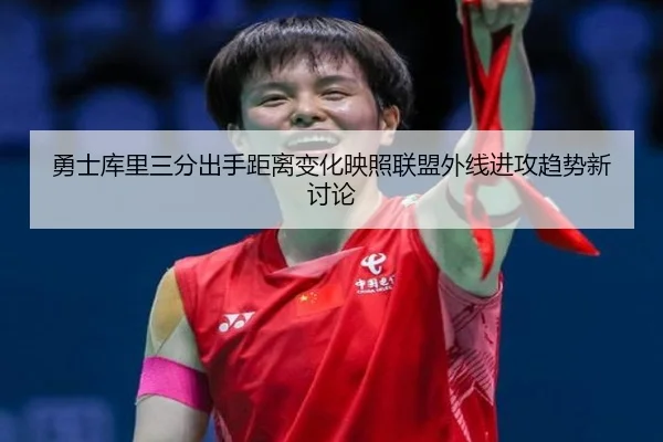 勇士库里三分出手距离变化映照联盟外线进攻趋势新讨论
